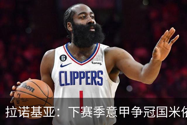拉诺基亚：下赛季意甲争冠国米依然领先，意大利应该请孔蒂执教